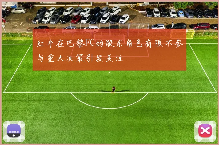 红牛在巴黎FC的股东角色有限不参与重大决策引发关注
